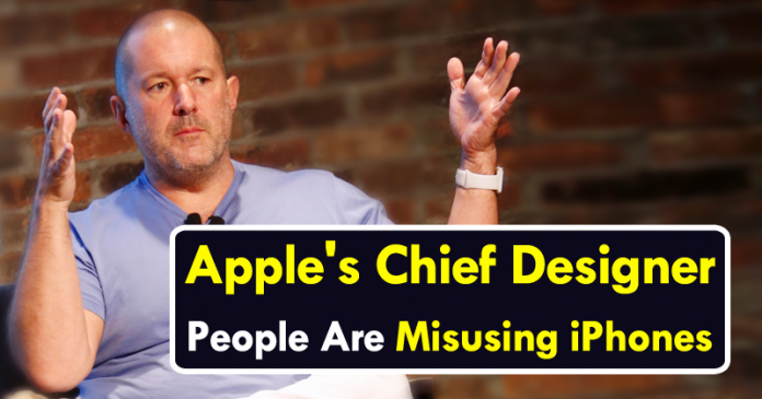 Apple’s Chief Designer: People Are ‘Misusing’ iPhones Apple’s Chief Designer: People Are ‘Misusing’ iPhones