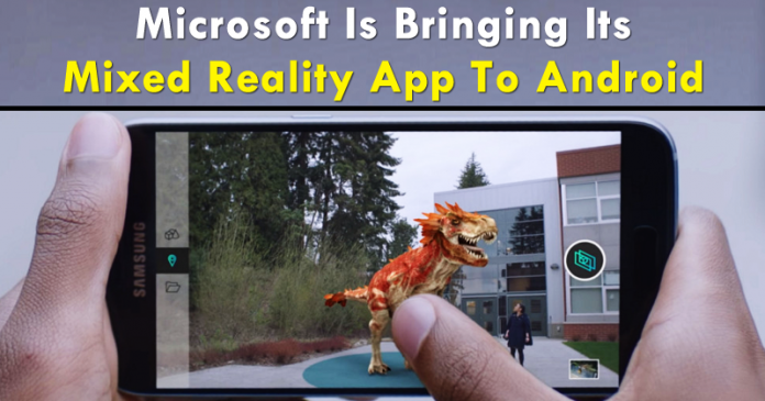 Microsoft Is Bringing Its Mixed Reality App To Android Microsoft Is Bringing Its Mixed Reality App To Android