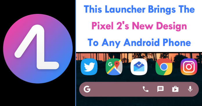 This Launcher Brings The Pixel 2’s New Design To Any Android Phone This Launcher Brings The Pixel 2’s New Design To Any Android Phone