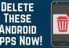 Delete These Android Apps Now!