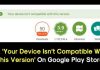 How To Fix ‘Your Device Isn’t Compatible With This Version’ On Play Store