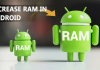 How To Increase RAM On Your Android Smartphone